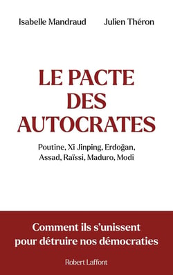Le pacte des autocrates : Poutine, Xi Jinping, Erdogan, Assad, Raïssi, Maduro, Modi : Comment ils s'unissent pour détruire nos démocraties