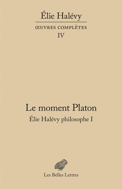 Oeuvres complètes Tome 4 : le moment Platon: Elie Halévy philosophe I