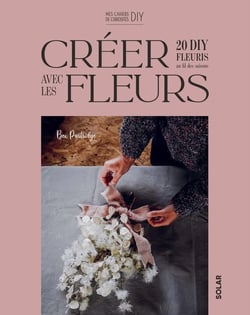 Créer 20 DIY fleuris au fil des saisons avec les fleurs
