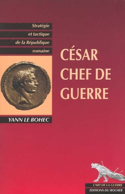 Cesar, chef de guerre - strategie et tactique de la republique romaine
