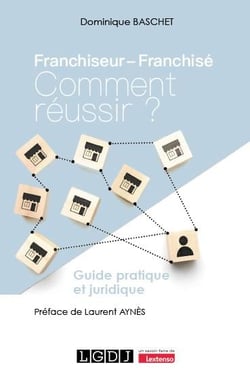 Franchiseur - Franchisé : comment réussir ? : Guide pratique et juridique