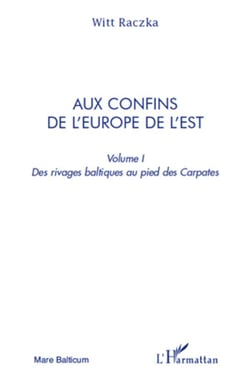 Aux confins de l'Europe de l'Est Tome 1 - des rivages baltiques au pied des carpates