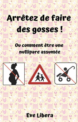 Arrêtez de faire des gosses ! ou comment être une nullipare assumée