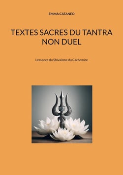 Textes sacres du tantra non duel : L'essence du Shivaïsme du Cachemire