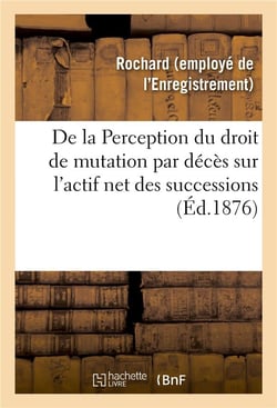 De la perception du droit de mutation par deces sur l'actif net des successions - moyen pratique et