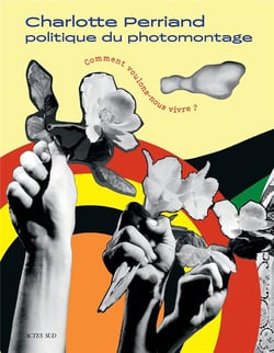 Charlotte Perriand. comment voulons-nous vivre ? politique du photomontage