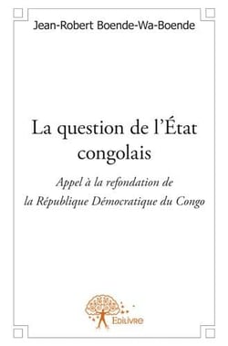 La question de l'etat congolais - appel à la refondation de la république démocratique du congo