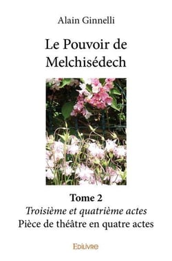 Le pouvoir de melchisedech - t02 - le pouvoir de melchisedech - troisieme et quatrieme actes - piece