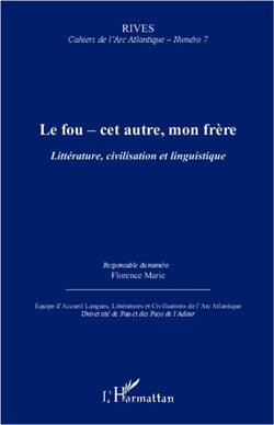 RIVES - CAHIERS DE L'ARC ATLANTIQUE : le fou - cet autre, mon frère - littérature, civilisation et linguistique