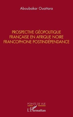 Prospective géopolitique française en Afrique noire francophone postindépendance