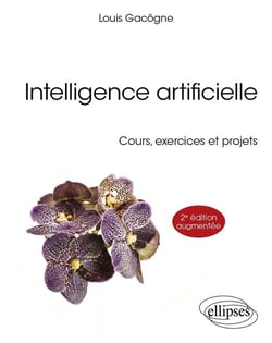 Intelligence artificielle : Cours, exercices et projets