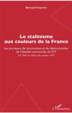 Le stalinisme aux couleurs de la France - les processus de structuration et de destructuration de l'identité communiste du PCF, de 1945 au milieu des années 1970