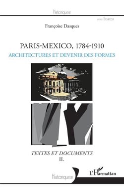Paris-Mexico 1784-1910 Tome 2 - architectures et devenir des formes - textes et documents