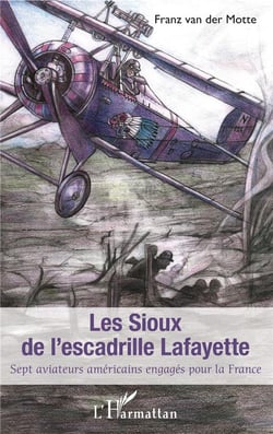 Les Sioux de l'escadrille Lafayette - sept aviateurs americains engagés pour la France