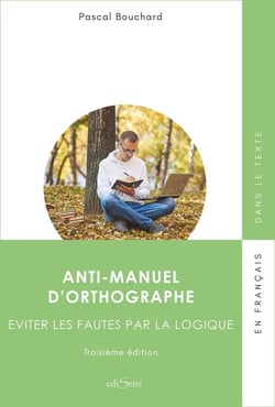 Anti-manuel d'orthographe : éviter les fautes par la logique (3e édition)