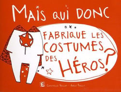Mais qui donc - fabrique les costumes des héros ?