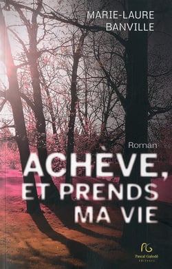 Achève et prends ma vie