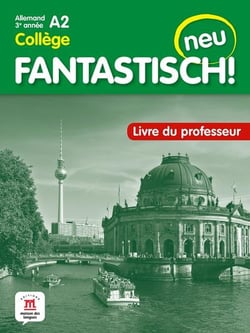 Fantastisch ! neu : allemand : 3e année A2 collège - livre du professeur
