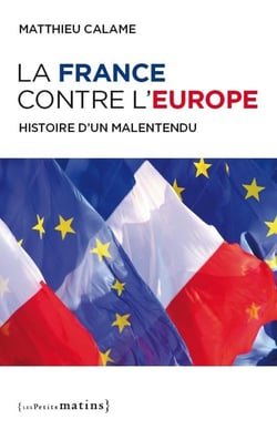 La France contre l'Europe - histoire d'un malentendu