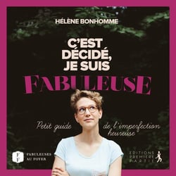 C´est décidé, je suis fabuleuse - petit guide de l'imperfection heureuse