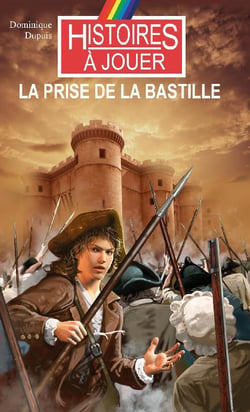 Histoires à jouer - les livres à remonter le temps t.21 - la prise de la bastille