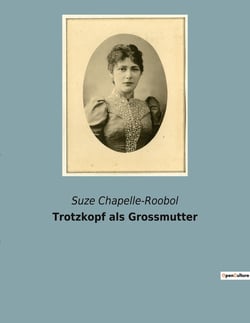 Trotzkopf als Grossmutter : Die Herausforderungen und Freuden des Familienlebens in einer sich wandelnden Welt