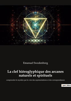 La clef hiéroglyphique des arcanes naturels et spirituels : comprendre le mystère par la voie des représentations et des correspondances