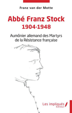 Abbé Franz Stock 1904-1948 : Aumônier allemand des Martyrs de la Résistance française