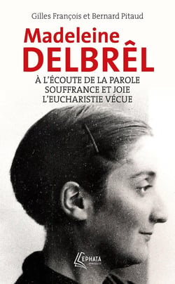 À l'écoute de la parole avec Madeleine Delbrêl - Souffrance et joie chez Madeleine Delbrêl - L'Eucharistie vécue par Madeleine Delbrêl