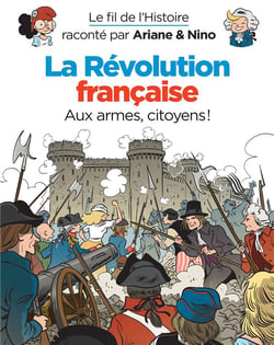 Le fil de l'Histoire raconté par Ariane & Nino Tome 24 : la Révolution française : aux armes, citoyens !