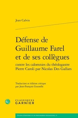 Défense de Guillaume Farel et de ses collègues contre les calomnies du théologastre Pierre Caroli par Nicolas Des Gallars