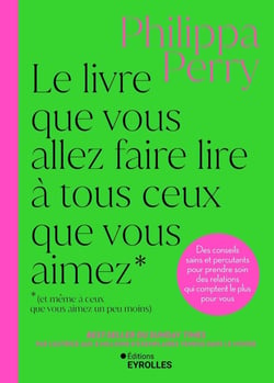 Le livre que vous allez faire lire à tous ceux que vous aimez (et même à ceux que vous aimez un peu moins) : Des conseils sains et percutants pour prendre soin des relations qui comptent le plus pour vous