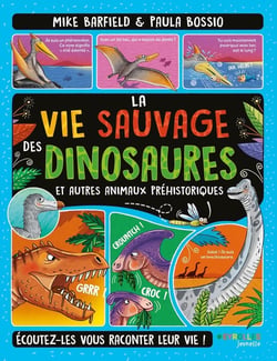 La vie sauvage des dinosaures et autres animaux préhistoriques : Écoutez-les vous raconter leur vie !