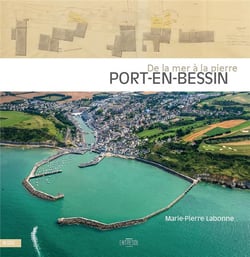 Port-en-Bessin, de la mer à la pierre : aménagements portuaires et développement villageois