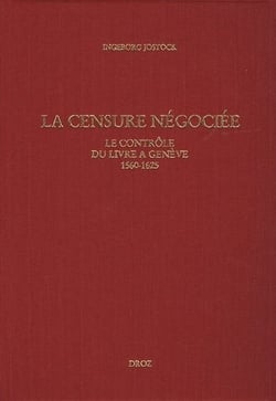 La censure négociée - le contrôle du livre a Genève, 1560-1625