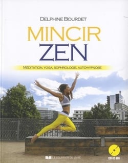 Mincir zen - méditation, yoga, sophrologie, autohypnose