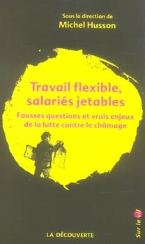 Travail flexible salariés jetables - fausses questions et vrais enjeux de la lutte contre le chômage