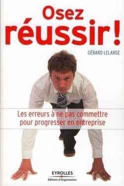Osez réussir ! - les erreurs à ne pas commettre pour progresser en entreprise