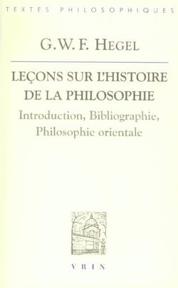 Lecons sur l'histoire de la philosophie - introduction, bibliographie, philosophie orientale