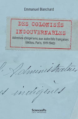 Des colonisés ingouvernables : Adresses d'Algériens aux autorités françaises (Akbou, Paris, 1919-1940)