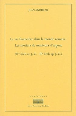 La vie financiere dans le monde romain : les metiers de manieurs d'argent (ive s : LES METIERS DE MANIEURS D?ARGENT (IVE SIECLE AV. J.-C. ? IIIE SIECLE AP. J.-C.)