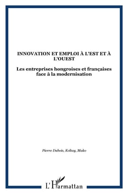 Innovation et emploi a l'est et a l'ouest - les entreprises hongroises et francaises face a la moder