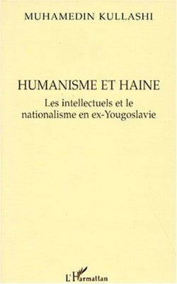 Humanisme et haine - les intellectuels et le nationalisme en ex-Yougoslavie