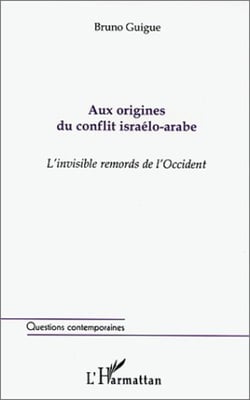 Aux origines du conflit israelo-arabe - l'invisible remords de l'occident