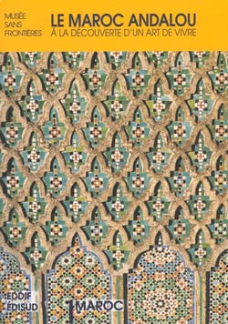 Le maroc andalou - l'art islamique en mediterranee