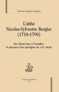 L'abbé nicolas-sylvestre bergier (1718-1790) - des monts-jura à versailles, le parcours d'un apologiste du xviii siècle