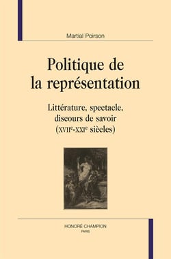 Politique de la représentation - littérature, spectacle, discours de savoir (xvii-xxie siècles)