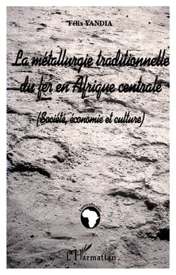 La metallurgie traditionnelle du fer en afrique centrale (societe, economie et culture)