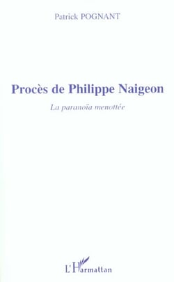 PROCÈS DE PHILIPPE NAIGEON : La paranoïa menottée