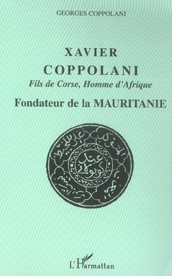 Xavier Coppolani Fils de Corse, Homme d'Afrique : Fondateur de la Mauritanie